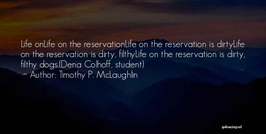 Timothy P. McLaughlin Quotes: Life Onlife On The Reservationlife On The Reservation Is Dirtylife On The Reservation Is Dirty, Filthylife On The Reservation Is