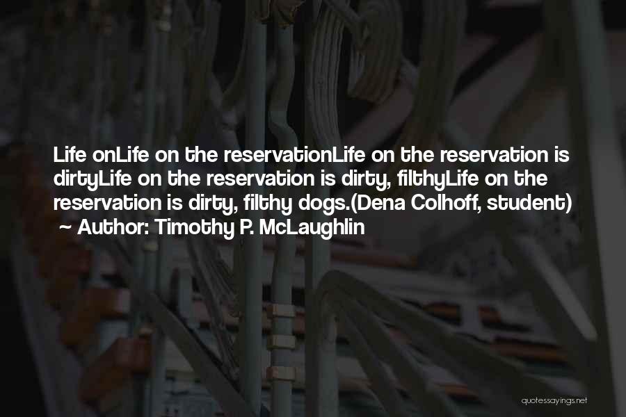 Timothy P. McLaughlin Quotes: Life Onlife On The Reservationlife On The Reservation Is Dirtylife On The Reservation Is Dirty, Filthylife On The Reservation Is