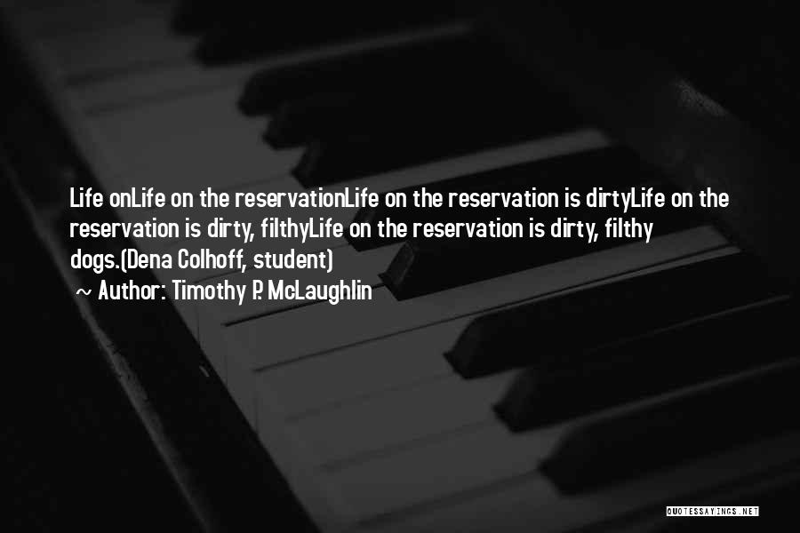Timothy P. McLaughlin Quotes: Life Onlife On The Reservationlife On The Reservation Is Dirtylife On The Reservation Is Dirty, Filthylife On The Reservation Is