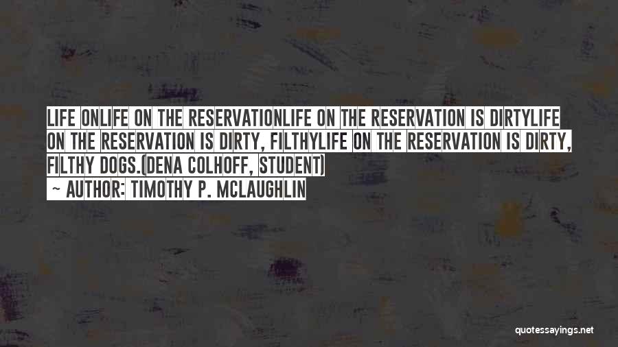 Timothy P. McLaughlin Quotes: Life Onlife On The Reservationlife On The Reservation Is Dirtylife On The Reservation Is Dirty, Filthylife On The Reservation Is