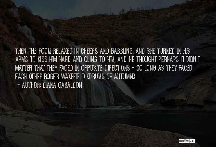 Diana Gabaldon Quotes: Then The Room Relaxed In Cheers And Babbling, And She Turned In His Arms To Kiss Him Hard And Cling