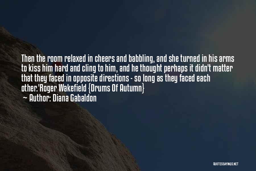 Diana Gabaldon Quotes: Then The Room Relaxed In Cheers And Babbling, And She Turned In His Arms To Kiss Him Hard And Cling