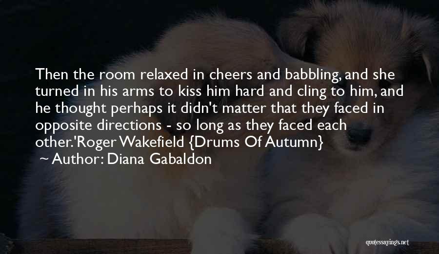 Diana Gabaldon Quotes: Then The Room Relaxed In Cheers And Babbling, And She Turned In His Arms To Kiss Him Hard And Cling