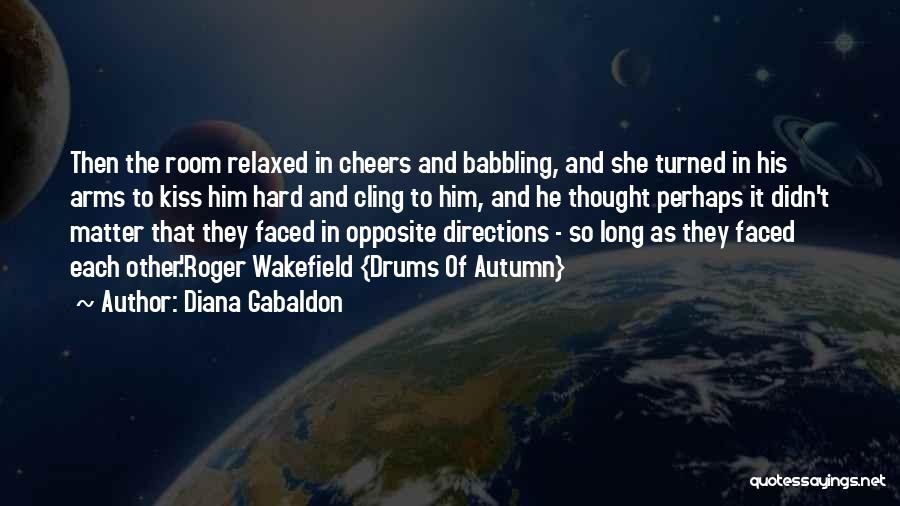 Diana Gabaldon Quotes: Then The Room Relaxed In Cheers And Babbling, And She Turned In His Arms To Kiss Him Hard And Cling