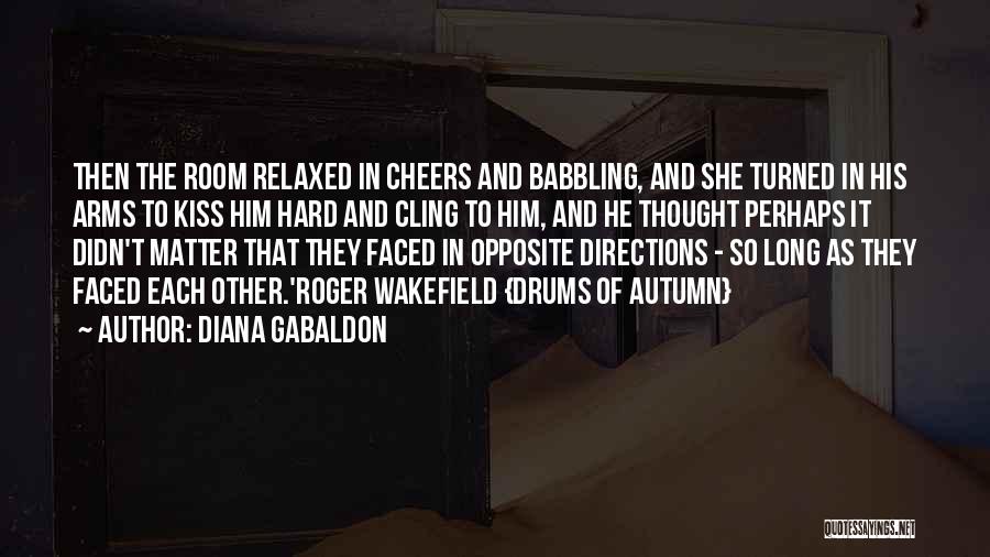 Diana Gabaldon Quotes: Then The Room Relaxed In Cheers And Babbling, And She Turned In His Arms To Kiss Him Hard And Cling