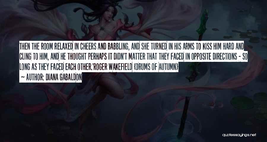 Diana Gabaldon Quotes: Then The Room Relaxed In Cheers And Babbling, And She Turned In His Arms To Kiss Him Hard And Cling