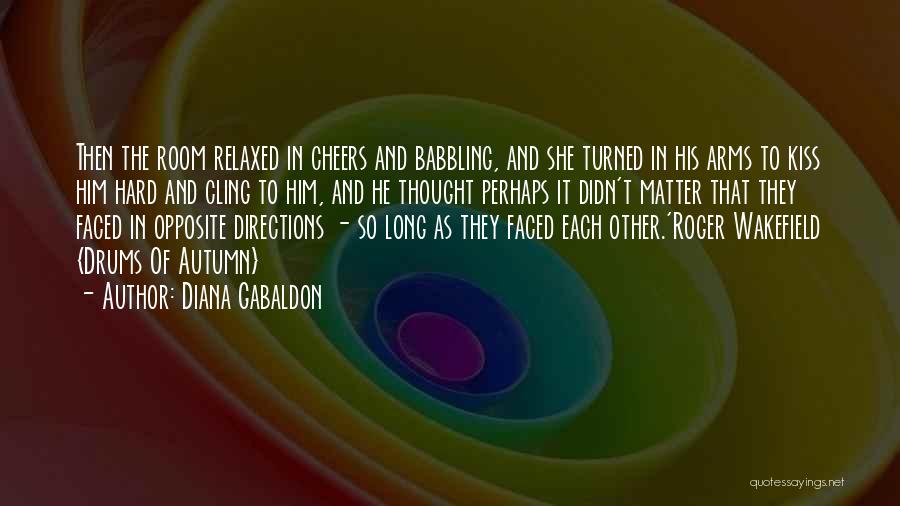 Diana Gabaldon Quotes: Then The Room Relaxed In Cheers And Babbling, And She Turned In His Arms To Kiss Him Hard And Cling