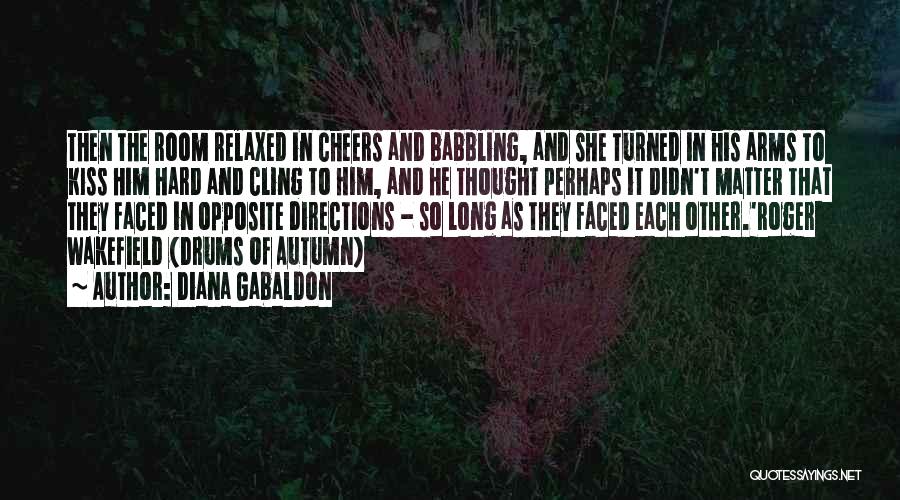 Diana Gabaldon Quotes: Then The Room Relaxed In Cheers And Babbling, And She Turned In His Arms To Kiss Him Hard And Cling