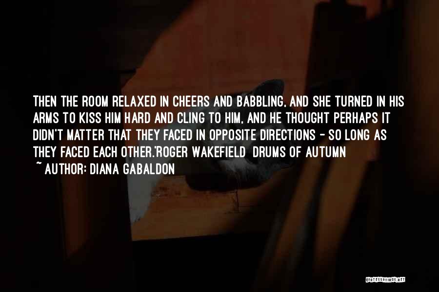 Diana Gabaldon Quotes: Then The Room Relaxed In Cheers And Babbling, And She Turned In His Arms To Kiss Him Hard And Cling