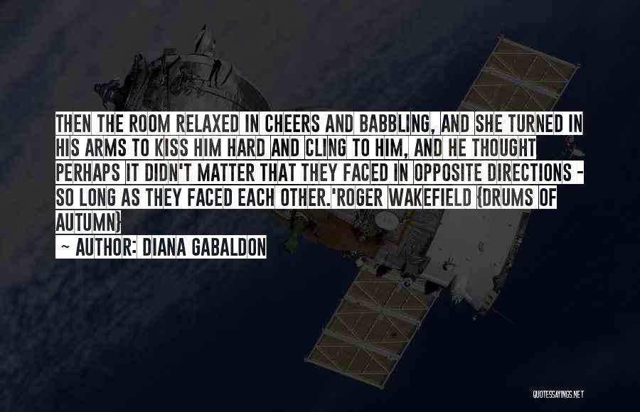 Diana Gabaldon Quotes: Then The Room Relaxed In Cheers And Babbling, And She Turned In His Arms To Kiss Him Hard And Cling