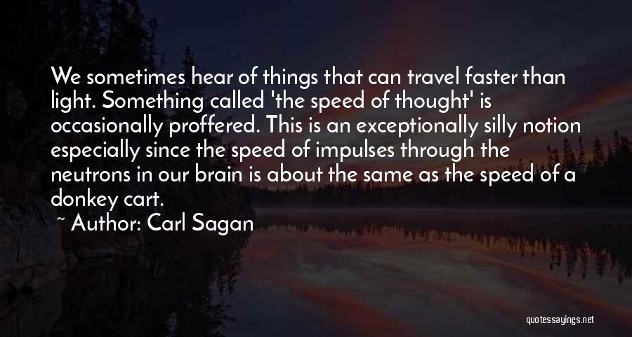 Carl Sagan Quotes: We Sometimes Hear Of Things That Can Travel Faster Than Light. Something Called 'the Speed Of Thought' Is Occasionally Proffered.