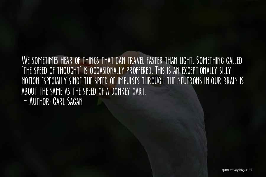 Carl Sagan Quotes: We Sometimes Hear Of Things That Can Travel Faster Than Light. Something Called 'the Speed Of Thought' Is Occasionally Proffered.