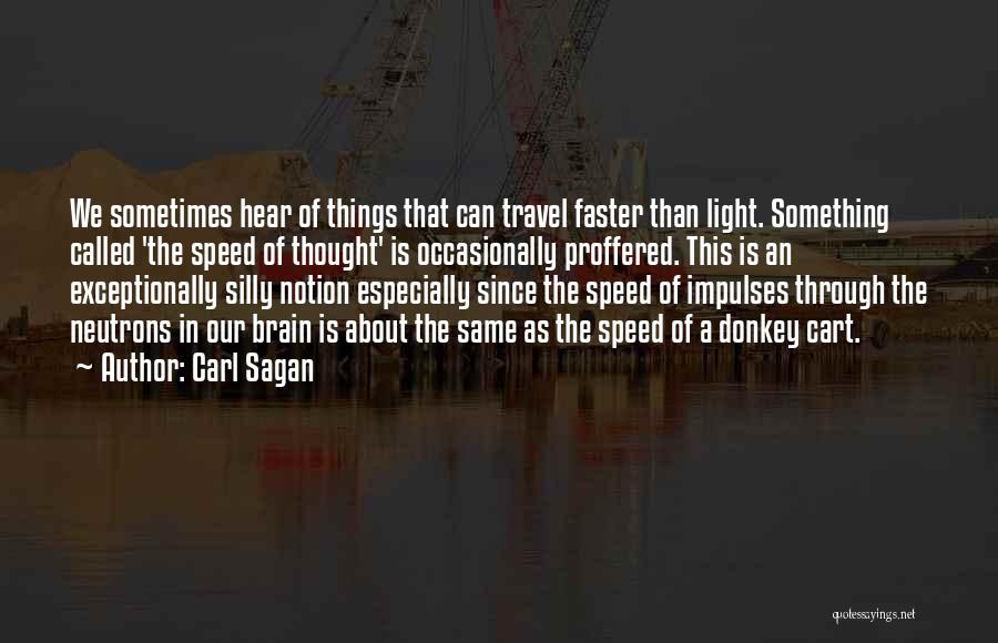 Carl Sagan Quotes: We Sometimes Hear Of Things That Can Travel Faster Than Light. Something Called 'the Speed Of Thought' Is Occasionally Proffered.