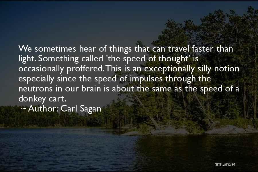 Carl Sagan Quotes: We Sometimes Hear Of Things That Can Travel Faster Than Light. Something Called 'the Speed Of Thought' Is Occasionally Proffered.