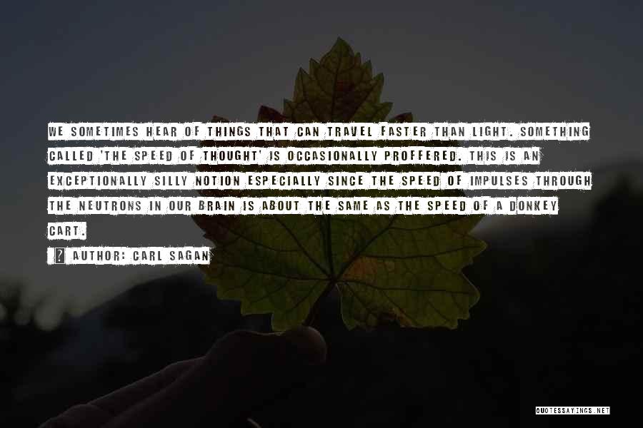 Carl Sagan Quotes: We Sometimes Hear Of Things That Can Travel Faster Than Light. Something Called 'the Speed Of Thought' Is Occasionally Proffered.
