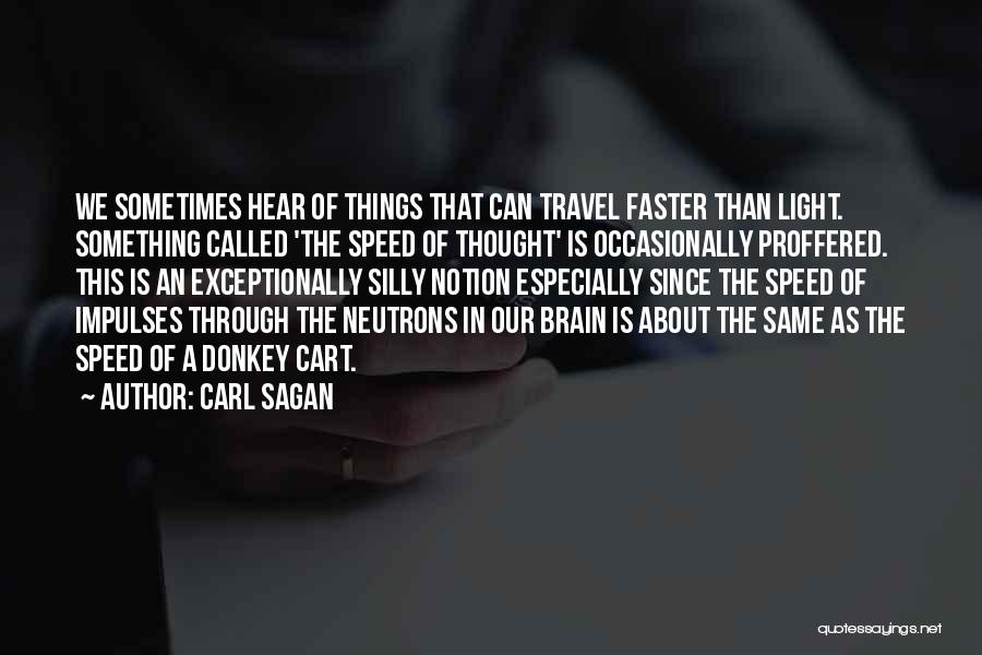 Carl Sagan Quotes: We Sometimes Hear Of Things That Can Travel Faster Than Light. Something Called 'the Speed Of Thought' Is Occasionally Proffered.