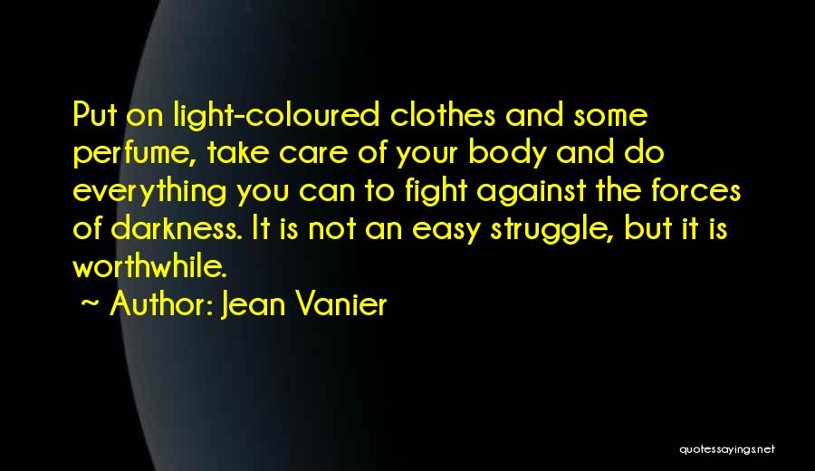 Jean Vanier Quotes: Put On Light-coloured Clothes And Some Perfume, Take Care Of Your Body And Do Everything You Can To Fight Against