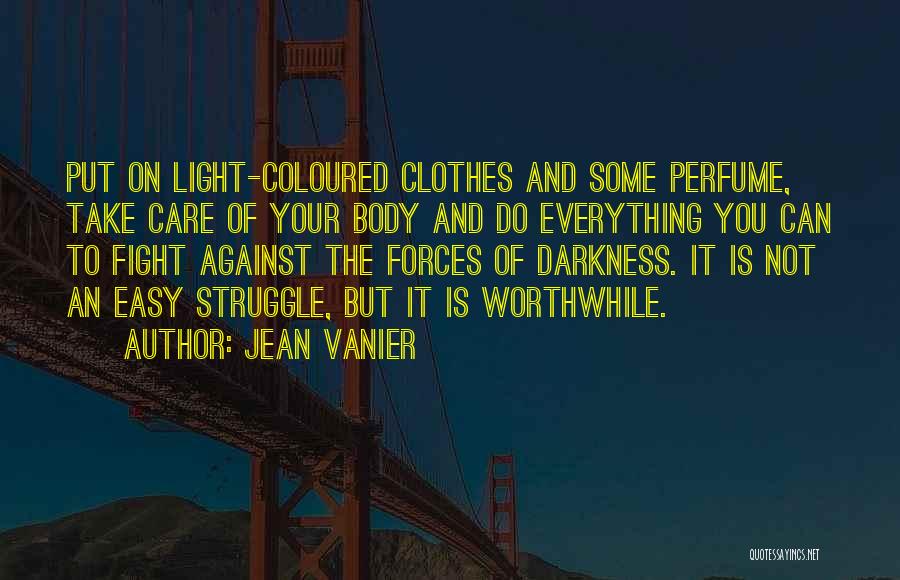 Jean Vanier Quotes: Put On Light-coloured Clothes And Some Perfume, Take Care Of Your Body And Do Everything You Can To Fight Against