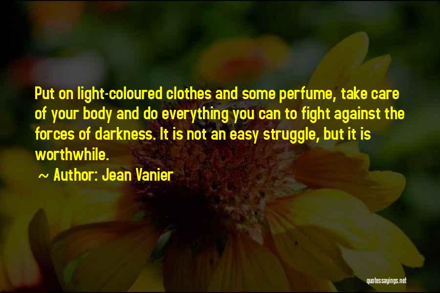 Jean Vanier Quotes: Put On Light-coloured Clothes And Some Perfume, Take Care Of Your Body And Do Everything You Can To Fight Against