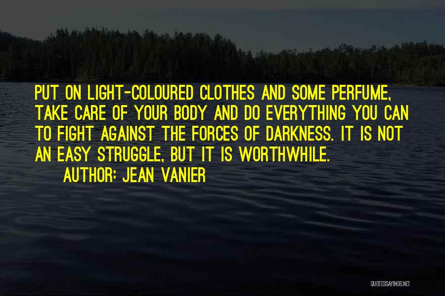 Jean Vanier Quotes: Put On Light-coloured Clothes And Some Perfume, Take Care Of Your Body And Do Everything You Can To Fight Against