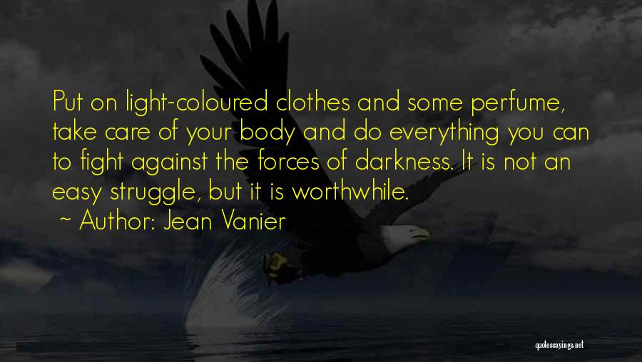 Jean Vanier Quotes: Put On Light-coloured Clothes And Some Perfume, Take Care Of Your Body And Do Everything You Can To Fight Against