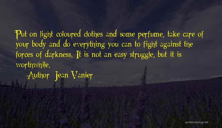 Jean Vanier Quotes: Put On Light-coloured Clothes And Some Perfume, Take Care Of Your Body And Do Everything You Can To Fight Against