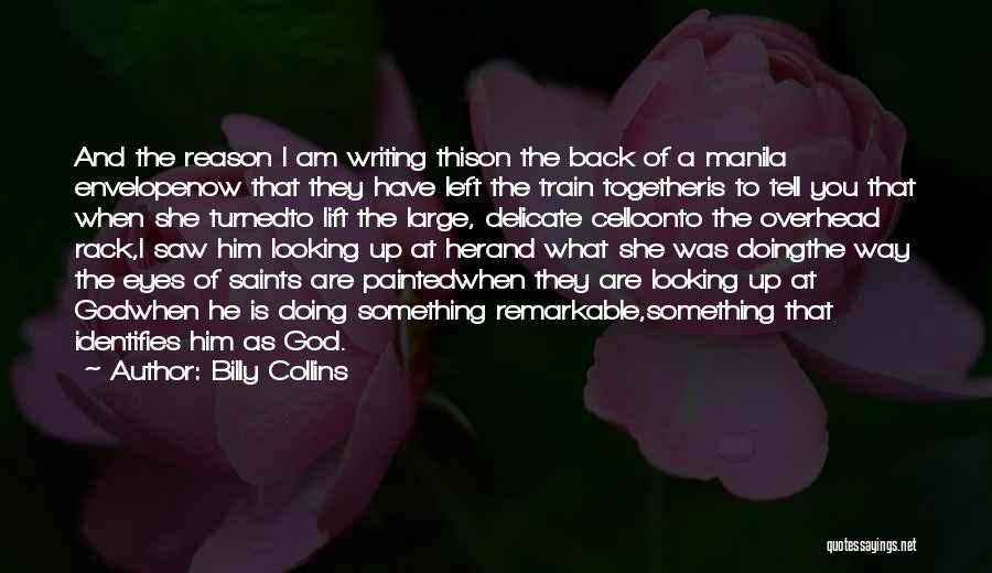 Billy Collins Quotes: And The Reason I Am Writing Thison The Back Of A Manila Envelopenow That They Have Left The Train Togetheris