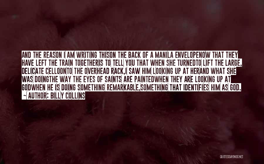 Billy Collins Quotes: And The Reason I Am Writing Thison The Back Of A Manila Envelopenow That They Have Left The Train Togetheris