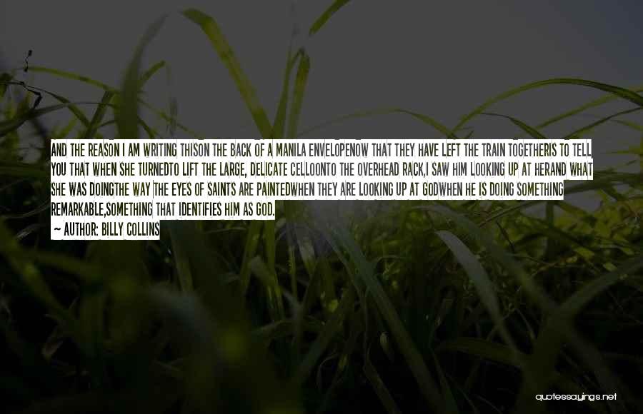 Billy Collins Quotes: And The Reason I Am Writing Thison The Back Of A Manila Envelopenow That They Have Left The Train Togetheris