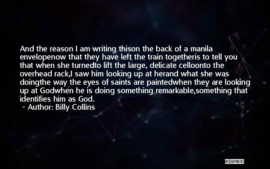 Billy Collins Quotes: And The Reason I Am Writing Thison The Back Of A Manila Envelopenow That They Have Left The Train Togetheris