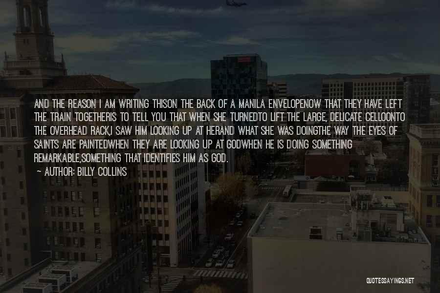 Billy Collins Quotes: And The Reason I Am Writing Thison The Back Of A Manila Envelopenow That They Have Left The Train Togetheris