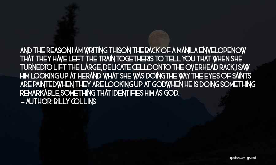 Billy Collins Quotes: And The Reason I Am Writing Thison The Back Of A Manila Envelopenow That They Have Left The Train Togetheris