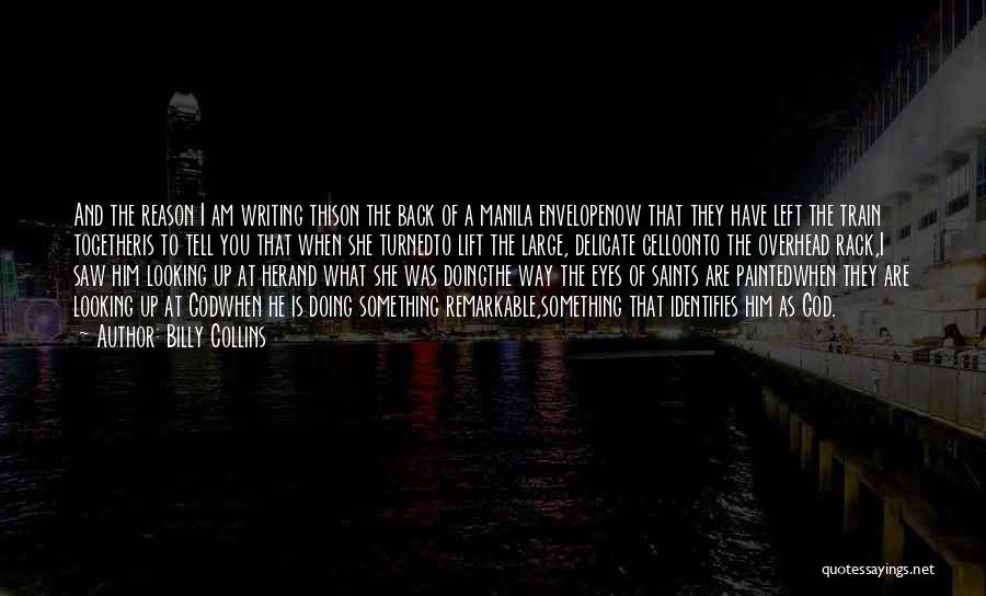Billy Collins Quotes: And The Reason I Am Writing Thison The Back Of A Manila Envelopenow That They Have Left The Train Togetheris