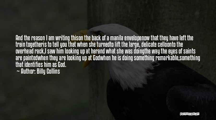 Billy Collins Quotes: And The Reason I Am Writing Thison The Back Of A Manila Envelopenow That They Have Left The Train Togetheris