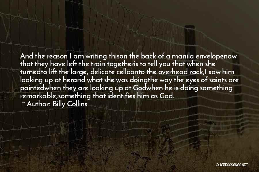 Billy Collins Quotes: And The Reason I Am Writing Thison The Back Of A Manila Envelopenow That They Have Left The Train Togetheris