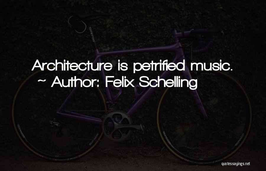 Felix Schelling Quotes: Architecture Is Petrified Music.