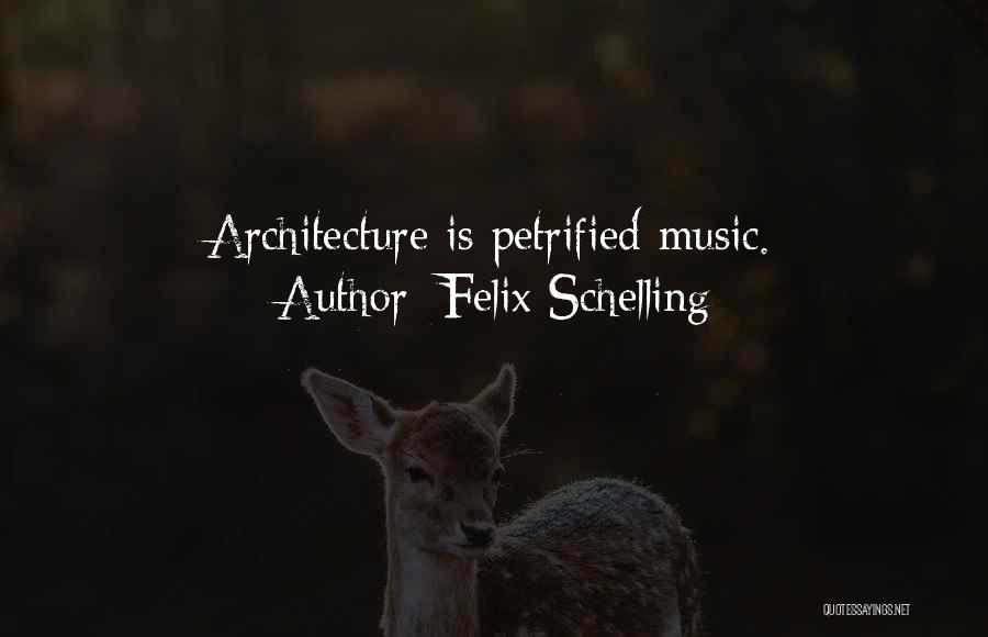 Felix Schelling Quotes: Architecture Is Petrified Music.