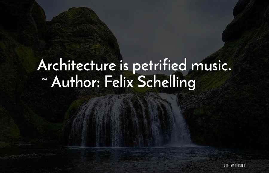 Felix Schelling Quotes: Architecture Is Petrified Music.