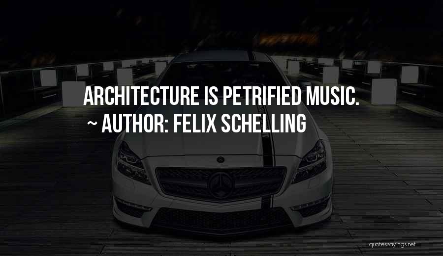 Felix Schelling Quotes: Architecture Is Petrified Music.