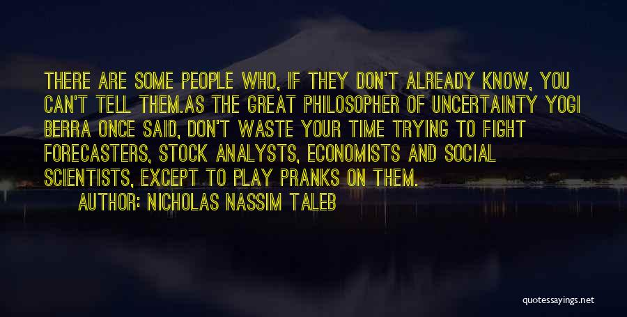 Nicholas Nassim Taleb Quotes: There Are Some People Who, If They Don't Already Know, You Can't Tell Them.as The Great Philosopher Of Uncertainty Yogi