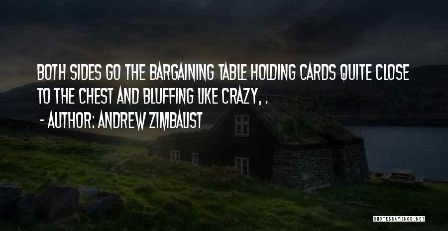 Andrew Zimbalist Quotes: Both Sides Go The Bargaining Table Holding Cards Quite Close To The Chest And Bluffing Like Crazy, .