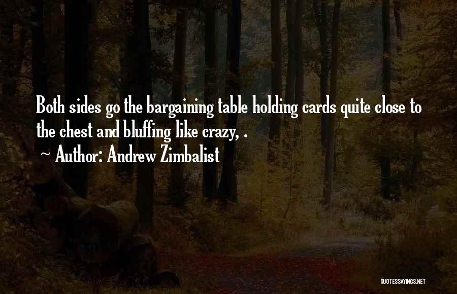 Andrew Zimbalist Quotes: Both Sides Go The Bargaining Table Holding Cards Quite Close To The Chest And Bluffing Like Crazy, .