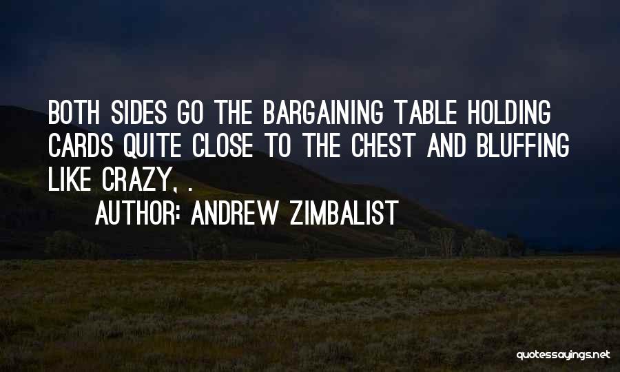 Andrew Zimbalist Quotes: Both Sides Go The Bargaining Table Holding Cards Quite Close To The Chest And Bluffing Like Crazy, .