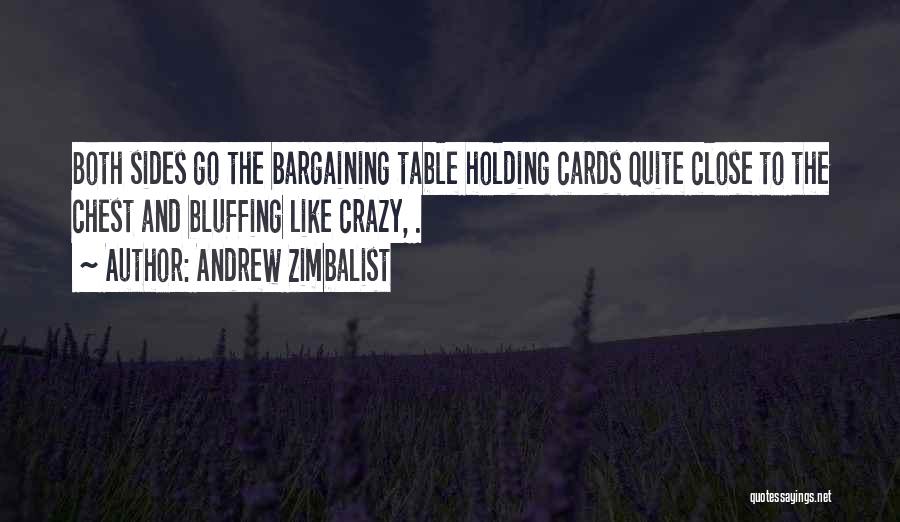 Andrew Zimbalist Quotes: Both Sides Go The Bargaining Table Holding Cards Quite Close To The Chest And Bluffing Like Crazy, .
