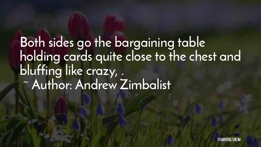 Andrew Zimbalist Quotes: Both Sides Go The Bargaining Table Holding Cards Quite Close To The Chest And Bluffing Like Crazy, .