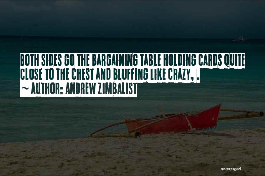 Andrew Zimbalist Quotes: Both Sides Go The Bargaining Table Holding Cards Quite Close To The Chest And Bluffing Like Crazy, .