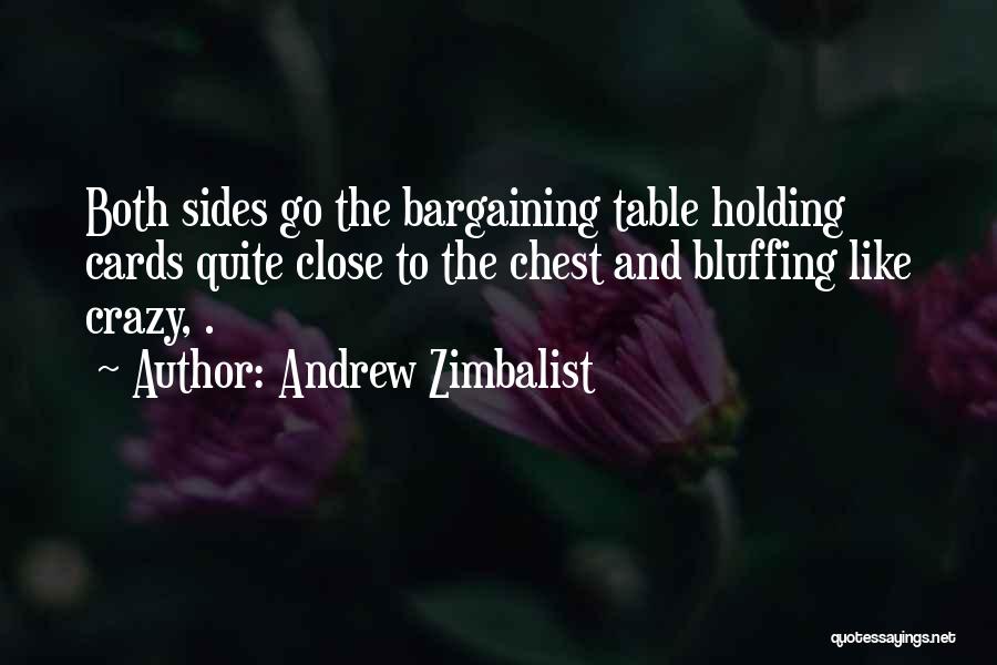Andrew Zimbalist Quotes: Both Sides Go The Bargaining Table Holding Cards Quite Close To The Chest And Bluffing Like Crazy, .
