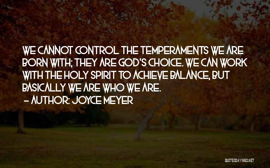 Joyce Meyer Quotes: We Cannot Control The Temperaments We Are Born With; They Are God's Choice. We Can Work With The Holy Spirit