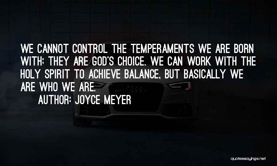 Joyce Meyer Quotes: We Cannot Control The Temperaments We Are Born With; They Are God's Choice. We Can Work With The Holy Spirit