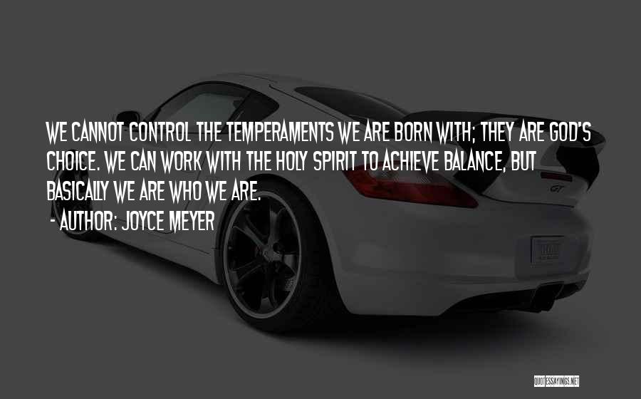 Joyce Meyer Quotes: We Cannot Control The Temperaments We Are Born With; They Are God's Choice. We Can Work With The Holy Spirit